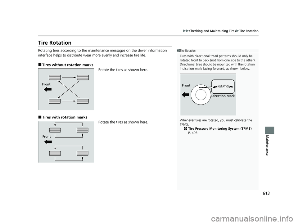 HONDA CRV 2022 Owners Manual 613
uuChecking and Maintaining Tires uTire Rotation
Maintenance
Tire Rotation
Rotating tires according to the maintena nce messages on the driver information
interface helps to distribute wear more HONDA CRV 2022 Owners Manual 613
uuChecking and Maintaining Tires uTire Rotation
Maintenance
Tire Rotation
Rotating tires according to the maintena nce messages on the driver information
interface helps to distribute wear more