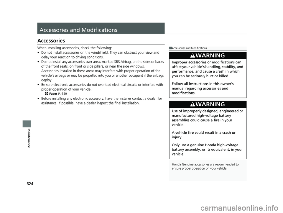 HONDA CRV 2022 Owners Manual 624
Maintenance
Accessories and Modifications
Accessories
When installing accessories, check the following:
• Do not install accessories on the windshield. They can obstruct your view and
delay you HONDA CRV 2022 Owners Manual 624
Maintenance
Accessories and Modifications
Accessories
When installing accessories, check the following:
• Do not install accessories on the windshield. They can obstruct your view and
delay you