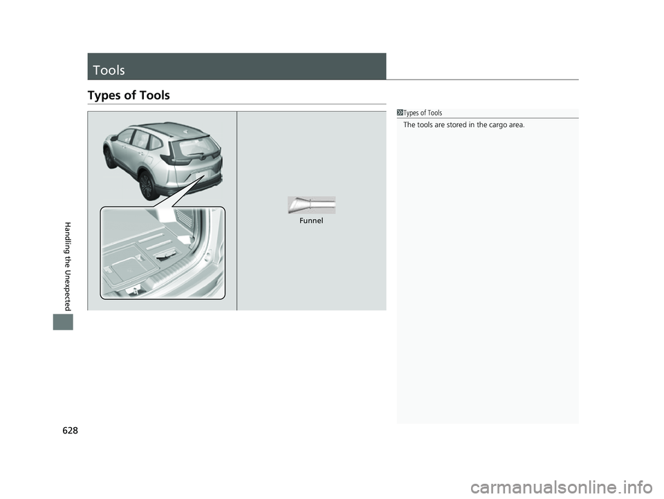 HONDA CRV 2022 Owners Manual 628
Handling the Unexpected
Tools
Types of Tools
1Types of Tools
The tools are stored in the cargo area.
Funnel
22 CR-V HEV ELP-31TPG6200.book 628 ページ 2021年6月30日 水曜 HONDA CRV 2022 Owners Manual 628
Handling the Unexpected
Tools
Types of Tools
1Types of Tools
The tools are stored in the cargo area.
Funnel
22 CR-V HEV ELP-31TPG6200.book 628 ページ 2021年6月30日 水曜