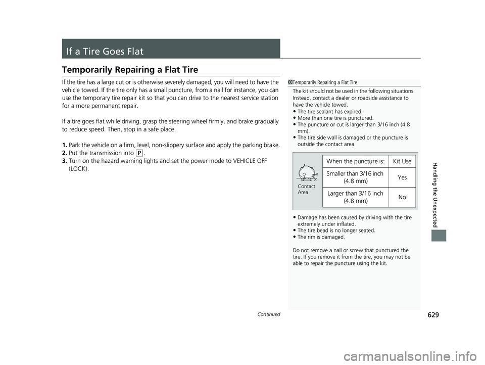 HONDA CRV 2022 Owners Manual 629Continued
Handling the Unexpected
If a Tire Goes Flat
Temporarily Repairing a Flat Tire
If the tire has a large cut or is otherwise severely damaged, you will need to have the
vehicle towed. If th HONDA CRV 2022 Owners Manual 629Continued
Handling the Unexpected
If a Tire Goes Flat
Temporarily Repairing a Flat Tire
If the tire has a large cut or is otherwise severely damaged, you will need to have the
vehicle towed. If th