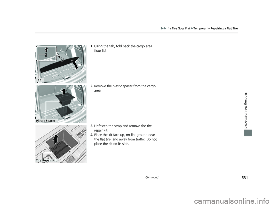 HONDA CRV 2022 Owners Manual 631
uuIf a Tire Goes Flat uTemporarily Repairing a Flat Tire
Continued
Handling the Unexpected
1. Using the tab, fold back the cargo area
floor lid.
2. Remove the plastic spacer from the cargo
area. HONDA CRV 2022 Owners Manual 631
uuIf a Tire Goes Flat uTemporarily Repairing a Flat Tire
Continued
Handling the Unexpected
1. Using the tab, fold back the cargo area
floor lid.
2. Remove the plastic spacer from the cargo
area.