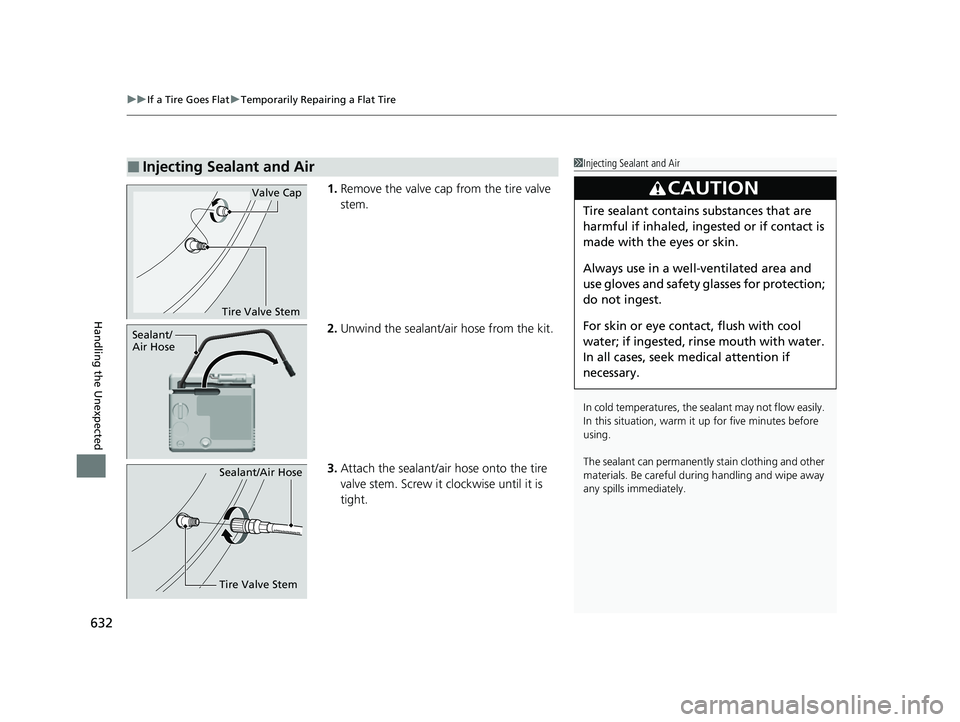 HONDA CRV 2022 Owners Manual uuIf a Tire Goes Flat uTemporarily Repairing a Flat Tire
632
Handling the Unexpected
1. Remove the valve cap from the tire valve
stem.
2. Unwind the sealant/air hose from the kit.
3. Attach the seala HONDA CRV 2022 Owners Manual uuIf a Tire Goes Flat uTemporarily Repairing a Flat Tire
632
Handling the Unexpected
1. Remove the valve cap from the tire valve
stem.
2. Unwind the sealant/air hose from the kit.
3. Attach the seala