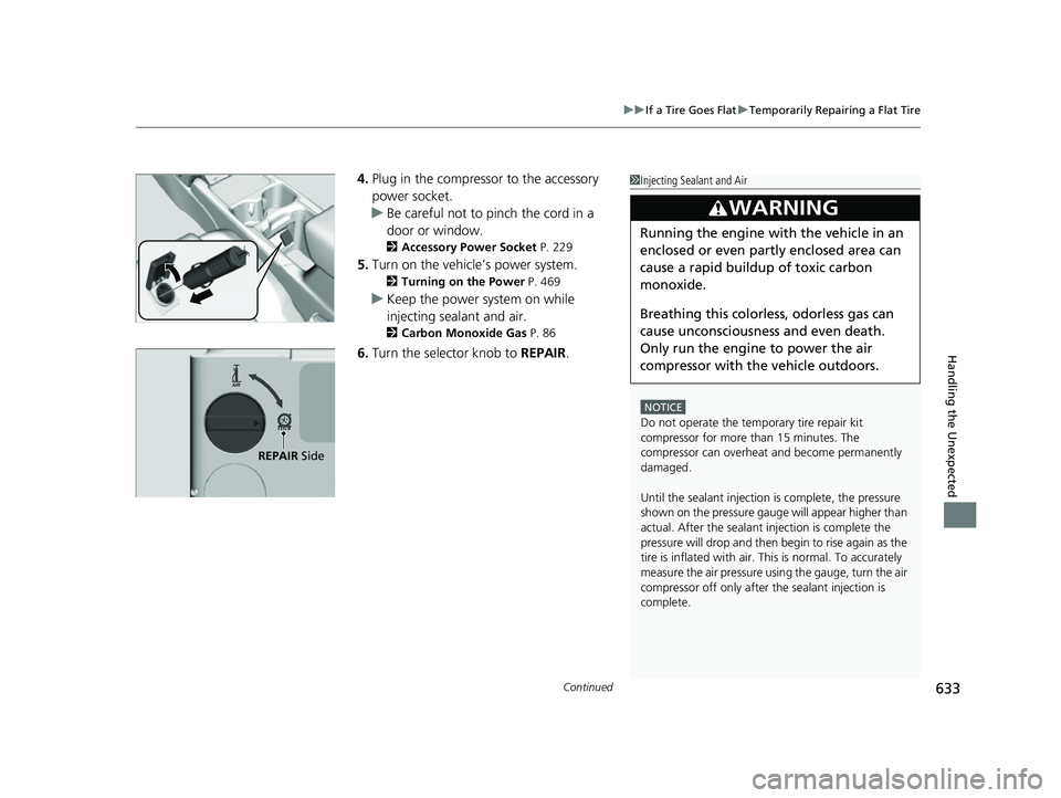HONDA CRV 2022 Owners Manual Continued633
uuIf a Tire Goes Flat uTemporarily Repairing a Flat Tire
Handling the Unexpected
4. Plug in the compressor to the accessory
power socket.
u Be careful not to pinch the cord in a
door or HONDA CRV 2022 Owners Manual Continued633
uuIf a Tire Goes Flat uTemporarily Repairing a Flat Tire
Handling the Unexpected
4. Plug in the compressor to the accessory
power socket.
u Be careful not to pinch the cord in a
door or