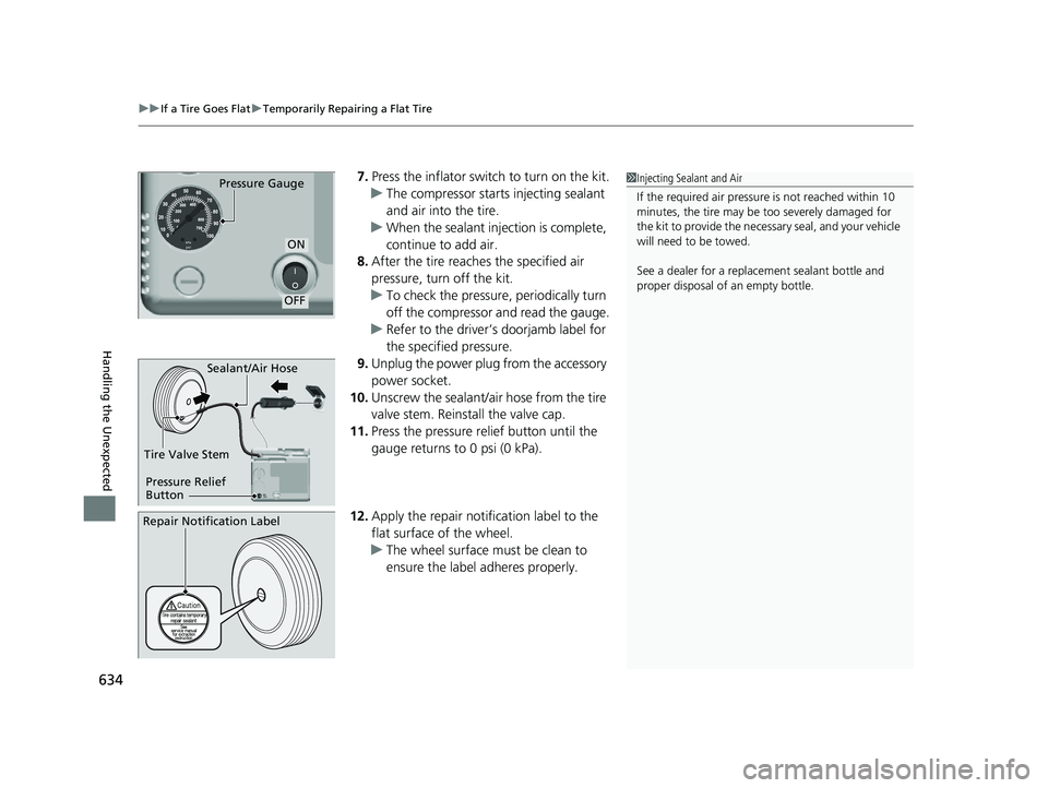 HONDA CRV 2022 Owners Manual uuIf a Tire Goes Flat uTemporarily Repairing a Flat Tire
634
Handling the Unexpected
7. Press the inflator swit ch to turn on the kit.
u The compressor starts injecting sealant
and air into the tire. HONDA CRV 2022 Owners Manual uuIf a Tire Goes Flat uTemporarily Repairing a Flat Tire
634
Handling the Unexpected
7. Press the inflator swit ch to turn on the kit.
u The compressor starts injecting sealant
and air into the tire.