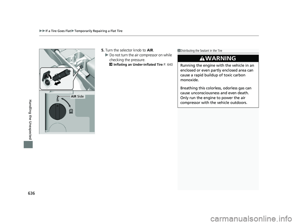 HONDA CRV 2022 Owners Manual uuIf a Tire Goes Flat uTemporarily Repairing a Flat Tire
636
Handling the Unexpected
5. Turn the selector knob to AIR.
u Do not turn the air compressor on while
checking the pressure.
2 Inflating a HONDA CRV 2022 Owners Manual uuIf a Tire Goes Flat uTemporarily Repairing a Flat Tire
636
Handling the Unexpected
5. Turn the selector knob to AIR.
u Do not turn the air compressor on while
checking the pressure.
2 Inflating a