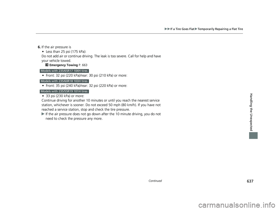 HONDA CRV 2022 Owners Manual 637
uuIf a Tire Goes Flat uTemporarily Repairing a Flat Tire
Continued
Handling the Unexpected
6. If the air pressure is
• Less than 25 psi (175 kPa):
Do not add air or continue driving. The leak i HONDA CRV 2022 Owners Manual 637
uuIf a Tire Goes Flat uTemporarily Repairing a Flat Tire
Continued
Handling the Unexpected
6. If the air pressure is
• Less than 25 psi (175 kPa):
Do not add air or continue driving. The leak i