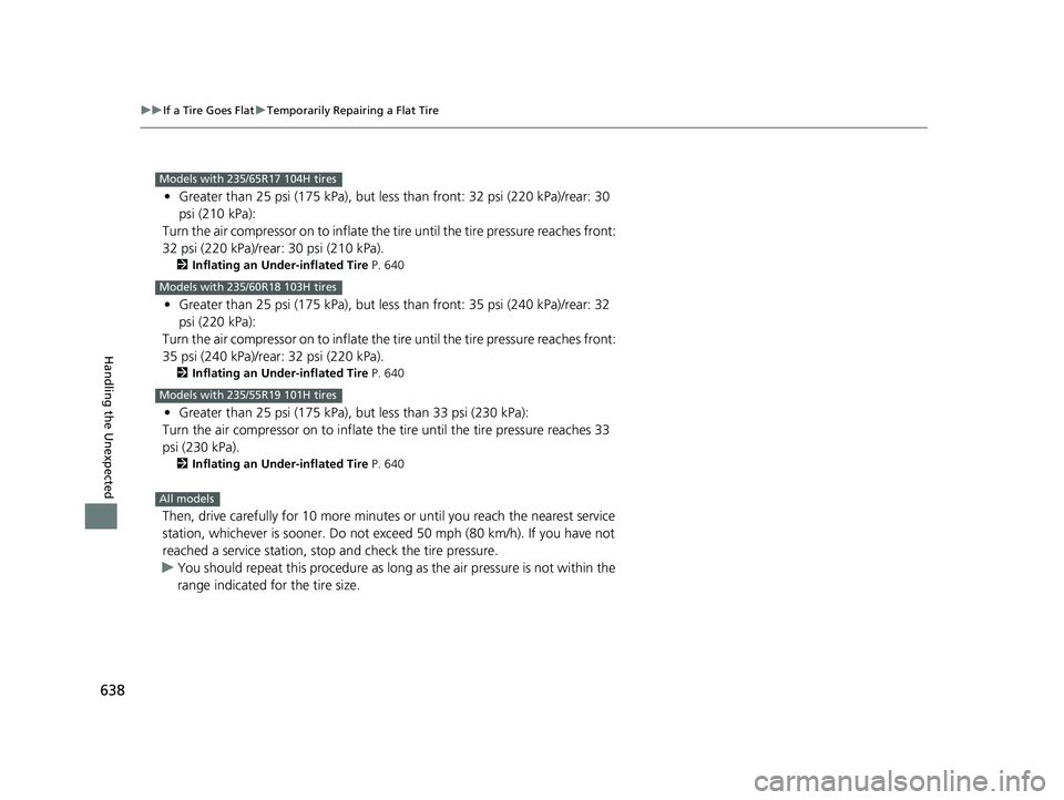 HONDA CRV 2022 Owners Manual 638
uuIf a Tire Goes Flat uTemporarily Repairing a Flat Tire
Handling the Unexpected
• Greater than 25 psi (175 kPa), but less than front: 32 psi (220 kPa)/rear: 30
psi (210 kPa):
Turn the air com HONDA CRV 2022 Owners Manual 638
uuIf a Tire Goes Flat uTemporarily Repairing a Flat Tire
Handling the Unexpected
• Greater than 25 psi (175 kPa), but less than front: 32 psi (220 kPa)/rear: 30
psi (210 kPa):
Turn the air com