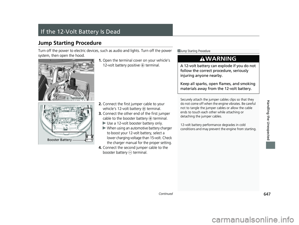 HONDA CRV 2022  Owners Manual 647Continued
Handling the Unexpected
If the 12-Volt Battery Is Dead
Jump Starting Procedure
Turn off the power to electric devices, such as audio and lights. Turn off the power 
system, then open the 
