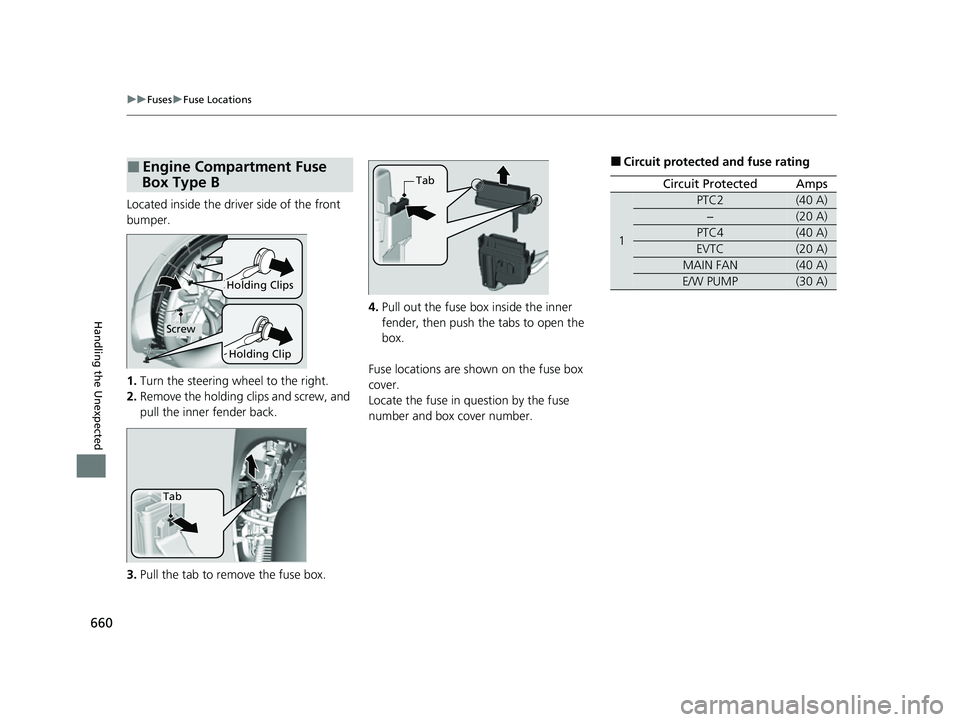 HONDA CRV 2022 Owners Manual 660
uuFuses uFuse Locations
Handling the Unexpected
Located inside the driver side of the front
bumper.
1. Turn the steering wheel to the right.
2. Remove the holding clips and screw, and
pull the i HONDA CRV 2022 Owners Manual 660
uuFuses uFuse Locations
Handling the Unexpected
Located inside the driver side of the front
bumper.
1. Turn the steering wheel to the right.
2. Remove the holding clips and screw, and
pull the i