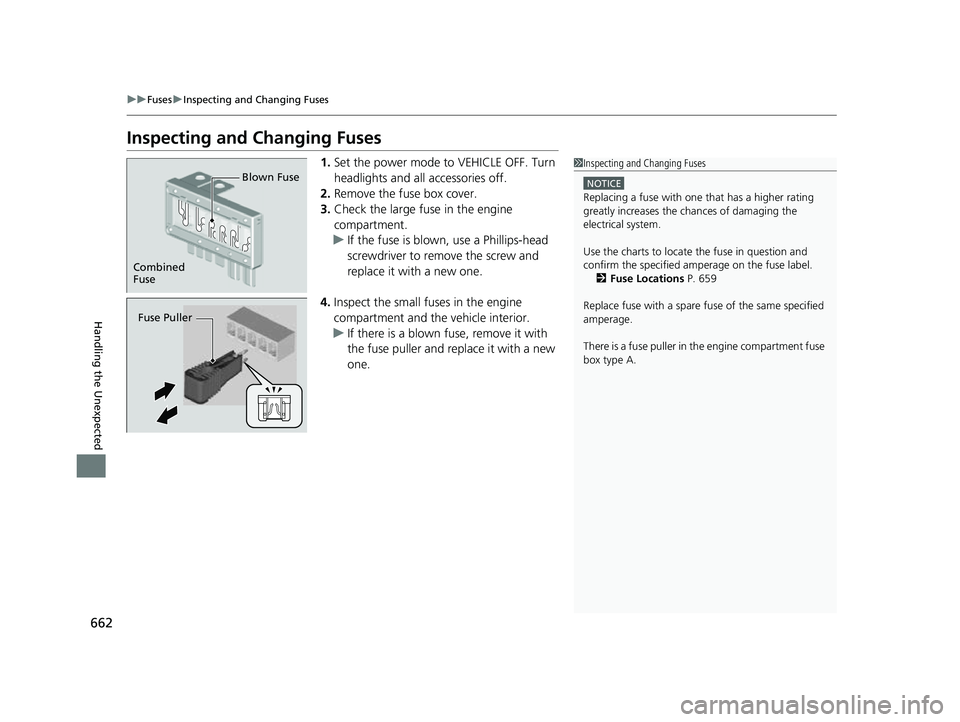 HONDA CRV 2022 User Guide 662
uuFuses uInspecting and Changing Fuses
Handling the Unexpected
Inspecting and Changing Fuses
1. Set the power mode to VEHICLE OFF. Turn
headlights and all accessories off.
2. Remove the fuse box HONDA CRV 2022 User Guide 662
uuFuses uInspecting and Changing Fuses
Handling the Unexpected
Inspecting and Changing Fuses
1. Set the power mode to VEHICLE OFF. Turn
headlights and all accessories off.
2. Remove the fuse box
