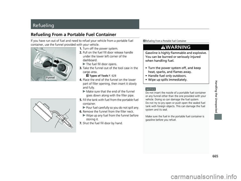 HONDA CRV 2022 Owners Manual 665
Handling the Unexpected
Refueling
Refueling From a Portable Fuel Container
If you have run out of fuel and need to refuel your vehicle from a portable fuel
container, use the funnel provided with HONDA CRV 2022 Owners Manual 665
Handling the Unexpected
Refueling
Refueling From a Portable Fuel Container
If you have run out of fuel and need to refuel your vehicle from a portable fuel
container, use the funnel provided with