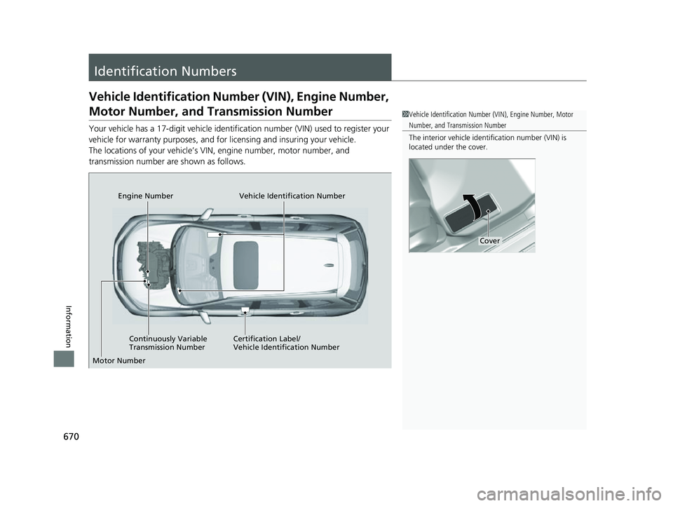HONDA CRV 2022 Owners Manual 670
Information
Identification Numbers
Vehicle Identification Number (VIN), Engine Number,
Motor Number, and Transmission Number
Your vehicle has a 17-digit vehicle identifi cation number (VIN) used HONDA CRV 2022 Owners Manual 670
Information
Identification Numbers
Vehicle Identification Number (VIN), Engine Number,
Motor Number, and Transmission Number
Your vehicle has a 17-digit vehicle identifi cation number (VIN) used