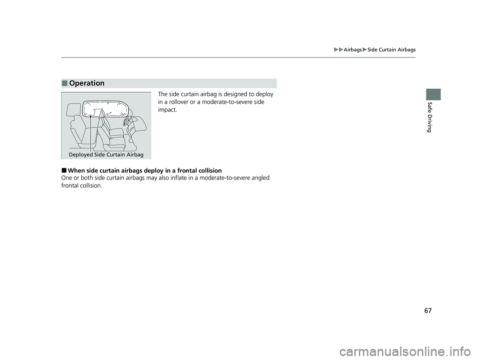 HONDA CRV 2022 Repair Manual 67
uuAirbags uSide Curtain Airbags
Safe DrivingThe side curtain airbag is designed to deploy
in a rollover or a moderate-to-severe side
impact.
■When side curtain airbags deploy in a frontal coll HONDA CRV 2022 Repair Manual 67
uuAirbags uSide Curtain Airbags
Safe DrivingThe side curtain airbag is designed to deploy
in a rollover or a moderate-to-severe side
impact.
■When side curtain airbags deploy in a frontal coll