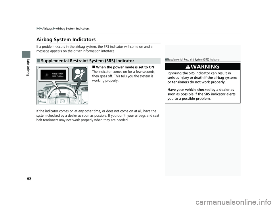HONDA CRV 2022 Repair Manual 68
uuAirbags uAirbag System Indicators
Safe Driving
Airbag System Indicators
If a problem occurs in the airbag syst em, the SRS indicator will come on and a
message appears on the driver information HONDA CRV 2022 Repair Manual 68
uuAirbags uAirbag System Indicators
Safe Driving
Airbag System Indicators
If a problem occurs in the airbag syst em, the SRS indicator will come on and a
message appears on the driver information