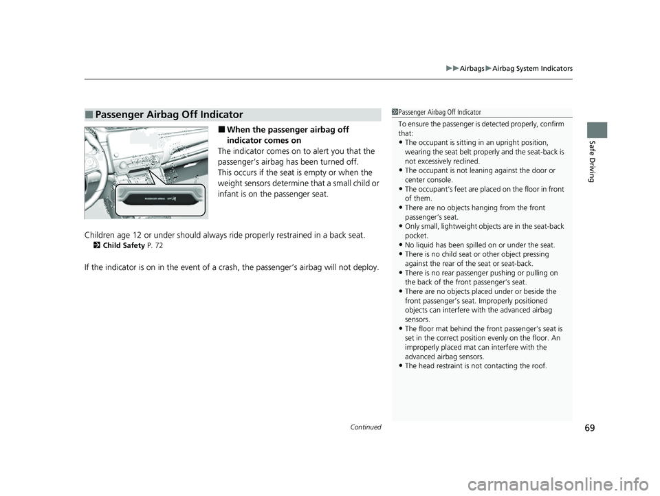 HONDA CRV 2022 User Guide Continued69
uuAirbags uAirbag System Indicators
Safe Driving■When the passenger airbag off
indicator comes on
The indicator comes on to alert you that the
passenger’s airbag has been turned off. HONDA CRV 2022 User Guide Continued69
uuAirbags uAirbag System Indicators
Safe Driving■When the passenger airbag off
indicator comes on
The indicator comes on to alert you that the
passenger’s airbag has been turned off.