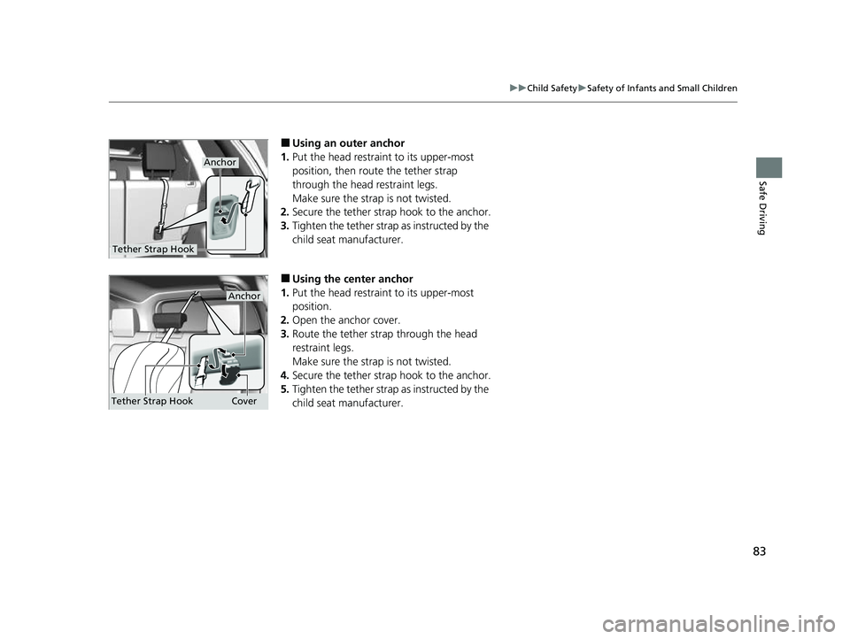 HONDA CRV 2022 Manual Online 83
uuChild Safety uSafety of Infants and Small Children
Safe Driving
■Using an outer anchor
1. Put the head restraint to its upper-most
position, then route the tether strap
through the head rest HONDA CRV 2022 Manual Online 83
uuChild Safety uSafety of Infants and Small Children
Safe Driving
■Using an outer anchor
1. Put the head restraint to its upper-most
position, then route the tether strap
through the head rest