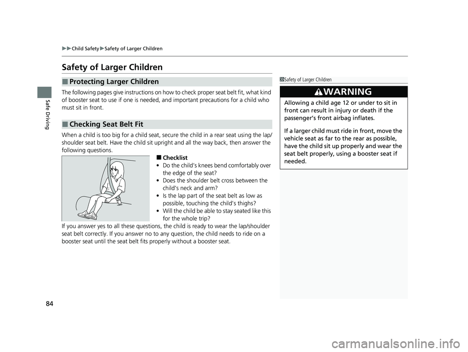 HONDA CRV 2022 Manual Online 84
uuChild Safety uSafety of Larger Children
Safe Driving
Safety of Larger Children
The following pages give instructions on how to check proper seat belt fit, what kind
of booster seat to use if on HONDA CRV 2022 Manual Online 84
uuChild Safety uSafety of Larger Children
Safe Driving
Safety of Larger Children
The following pages give instructions on how to check proper seat belt fit, what kind
of booster seat to use if on