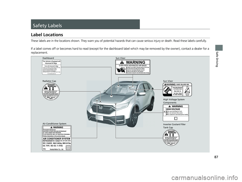 HONDA CRV 2022 Manual Online 87
Safe Driving
Safety Labels
Label Locations
These labels are in the locations shown. They warn you of potential hazards that can cause serious injury or death. Read these labels carefully.
If a labe HONDA CRV 2022 Manual Online 87
Safe Driving
Safety Labels
Label Locations
These labels are in the locations shown. They warn you of potential hazards that can cause serious injury or death. Read these labels carefully.
If a labe