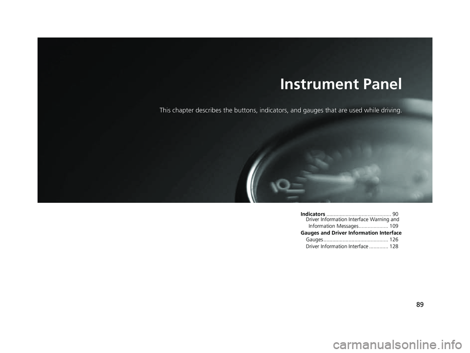HONDA CRV 2022  Owners Manual 89
Instrument Panel
This chapter describes the buttons, indicators, and gauges that are used while driving.
Indicators............................................ 90
Driver Information Interface Warni