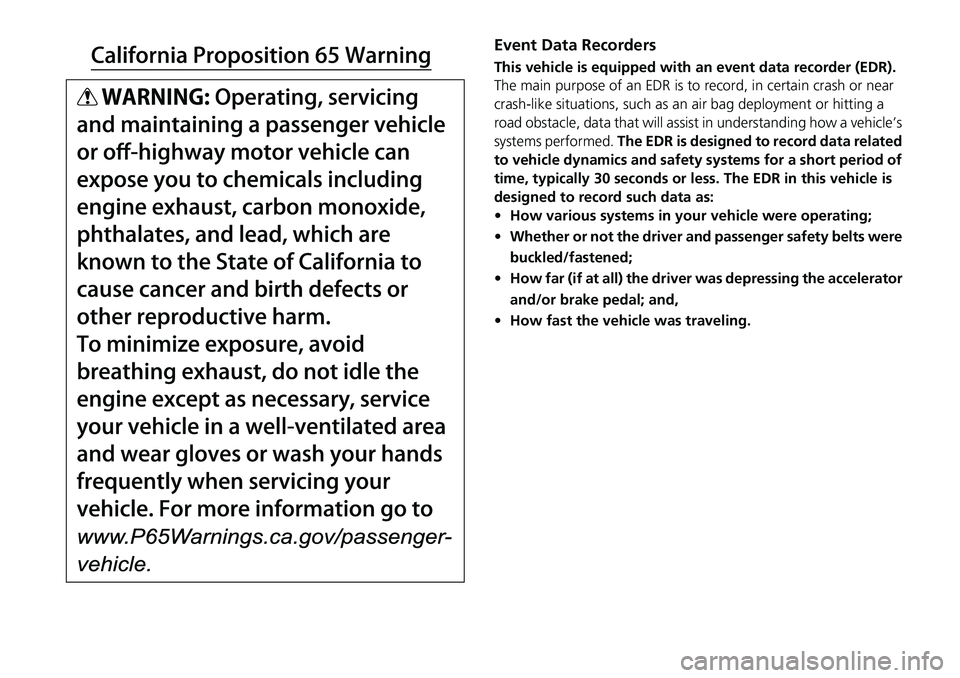 HONDA CRV 2023  Owners Manual Event Data Recorders
This vehicle is equipped with an event data recorder (EDR). 
The main purpose of an EDR is to record, in certain crash or near 
crash-like situations, such as an air bag deploymen