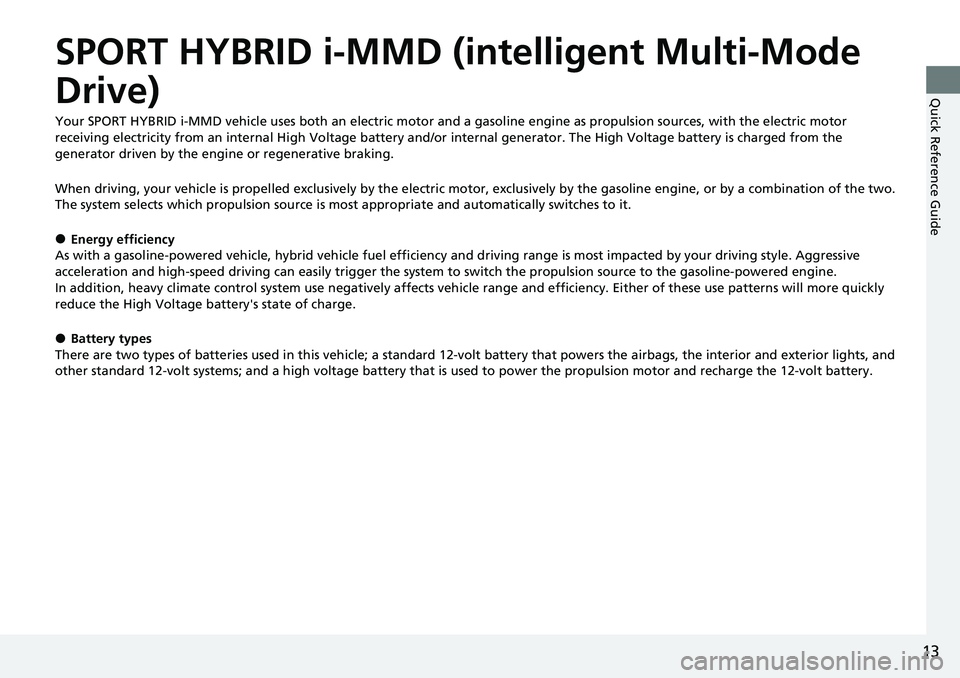 HONDA CRV 2023 User Guide 13
Quick Reference Guide
SPORT HYBRID i-MMD (intelligent Multi-Mode
Drive)
Your SPORT HYBRID i-MMD vehicle uses both an electric motor and a gasoline engine as propulsion sources, with the electric m HONDA CRV 2023 User Guide 13
Quick Reference Guide
SPORT HYBRID i-MMD (intelligent Multi-Mode
Drive)
Your SPORT HYBRID i-MMD vehicle uses both an electric motor and a gasoline engine as propulsion sources, with the electric m