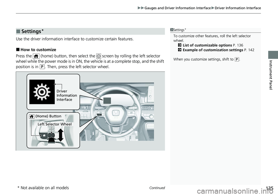 HONDA CRV 2023 Owners Manual Continued135
uuGauges and Driver Information Interface uDriver Information Interface
Instrument Panel
Use the driver information interface to customize certain features.
■How to customize
Press the HONDA CRV 2023 Owners Manual Continued135
uuGauges and Driver Information Interface uDriver Information Interface
Instrument Panel
Use the driver information interface to customize certain features.
■How to customize
Press the