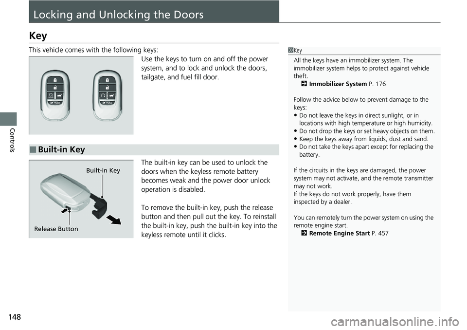 HONDA CRV 2023 User Guide 148
Controls
Locking and Unlocking the Doors
Key
This vehicle comes with the following keys:Use the keys to turn on and off the power
system, and to lock and unlock the doors,
tailgate, and fuel fil HONDA CRV 2023 User Guide 148
Controls
Locking and Unlocking the Doors
Key
This vehicle comes with the following keys:Use the keys to turn on and off the power
system, and to lock and unlock the doors,
tailgate, and fuel fil