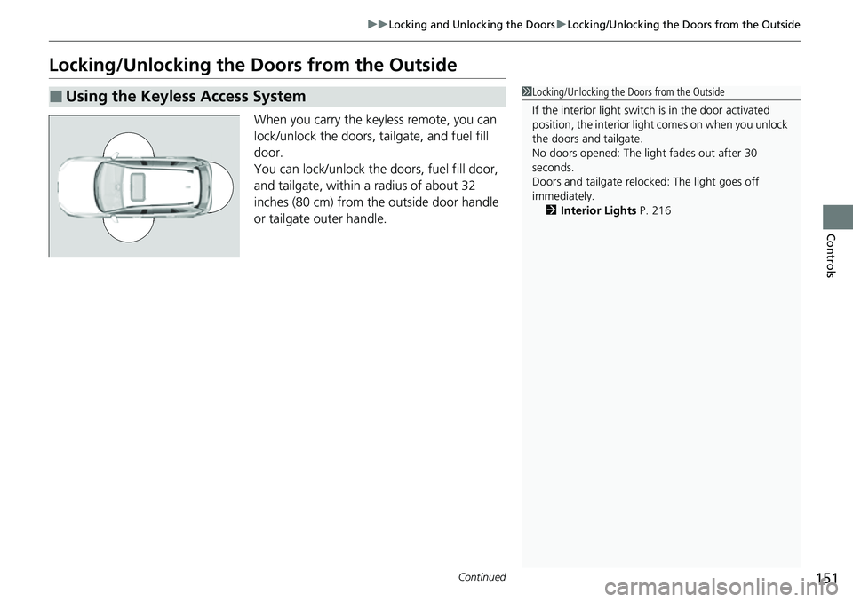 HONDA CRV 2023 Owners Manual 151
uuLocking and Unlocking the Doors uLocking/Unlocking the Doors from the Outside
Continued
Controls
Locking/Unlocking the Doors from the Outside
When you carry the keyless remote, you can
lock/unl HONDA CRV 2023 Owners Manual 151
uuLocking and Unlocking the Doors uLocking/Unlocking the Doors from the Outside
Continued
Controls
Locking/Unlocking the Doors from the Outside
When you carry the keyless remote, you can
lock/unl
