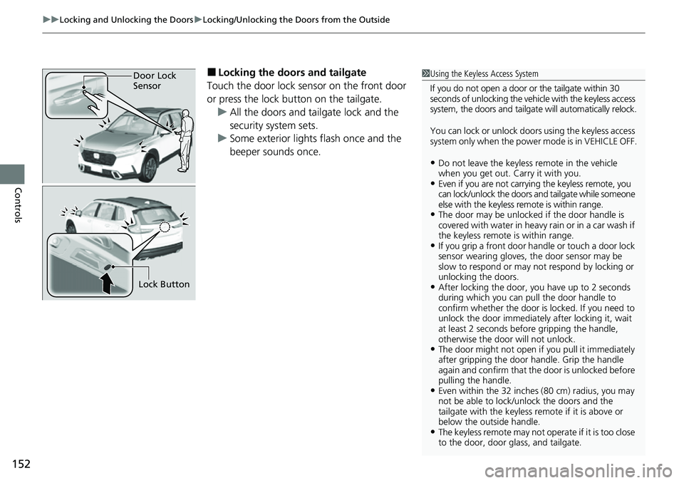 HONDA CRV 2023 Owners Manual uuLocking and Unlocking the Doors uLocking/Unlocking the Doors from the Outside
152
Controls
■Locking the doors and tailgate
Touch the door lock sensor on the front door
or press the lock button on HONDA CRV 2023 Owners Manual uuLocking and Unlocking the Doors uLocking/Unlocking the Doors from the Outside
152
Controls
■Locking the doors and tailgate
Touch the door lock sensor on the front door
or press the lock button on