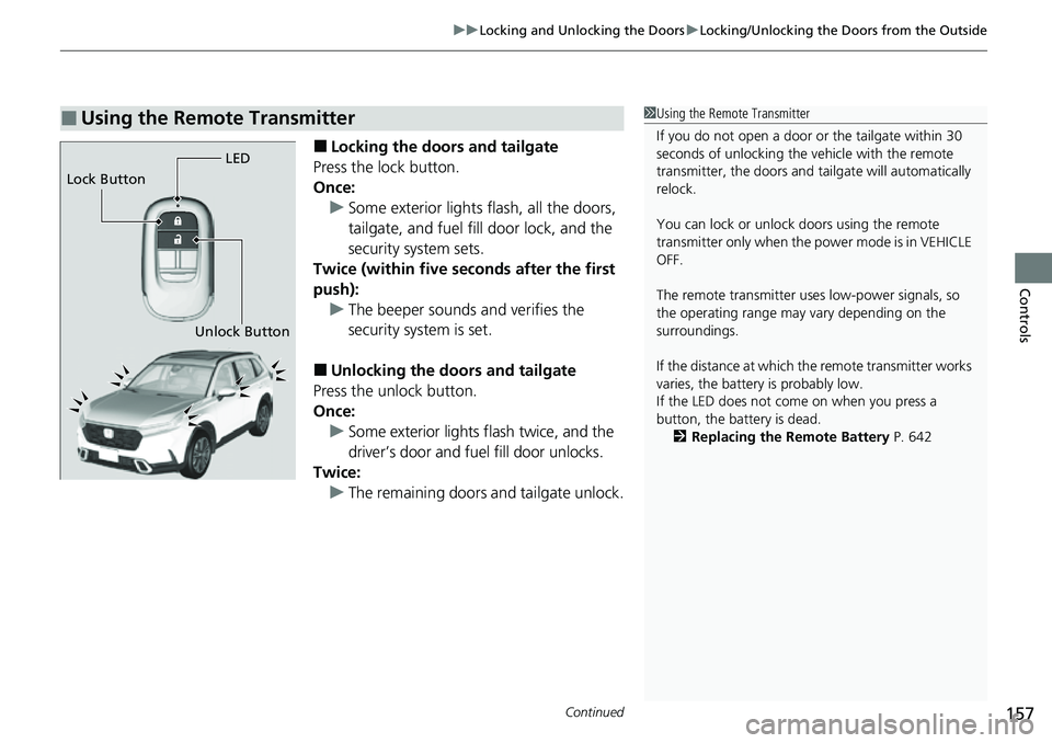 HONDA CRV 2023 Owners Manual Continued157
uuLocking and Unlocking the Doors uLocking/Unlocking the Doors from the Outside
Controls
■Locking the doors and tailgate
Press the lock button.
Once: u Some exterior lights flash, all t HONDA CRV 2023 Owners Manual Continued157
uuLocking and Unlocking the Doors uLocking/Unlocking the Doors from the Outside
Controls
■Locking the doors and tailgate
Press the lock button.
Once: u Some exterior lights flash, all t