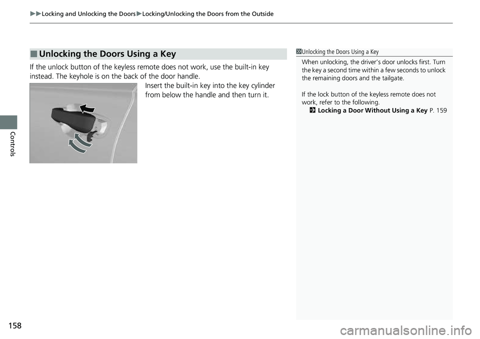 HONDA CRV 2023 Owners Manual uuLocking and Unlocking the Doors uLocking/Unlocking the Doors from the Outside
158
Controls
If the unlock button of the keyless re mote does not work, use the built-in key
instead. The keyhole is on HONDA CRV 2023 Owners Manual uuLocking and Unlocking the Doors uLocking/Unlocking the Doors from the Outside
158
Controls
If the unlock button of the keyless re mote does not work, use the built-in key
instead. The keyhole is on