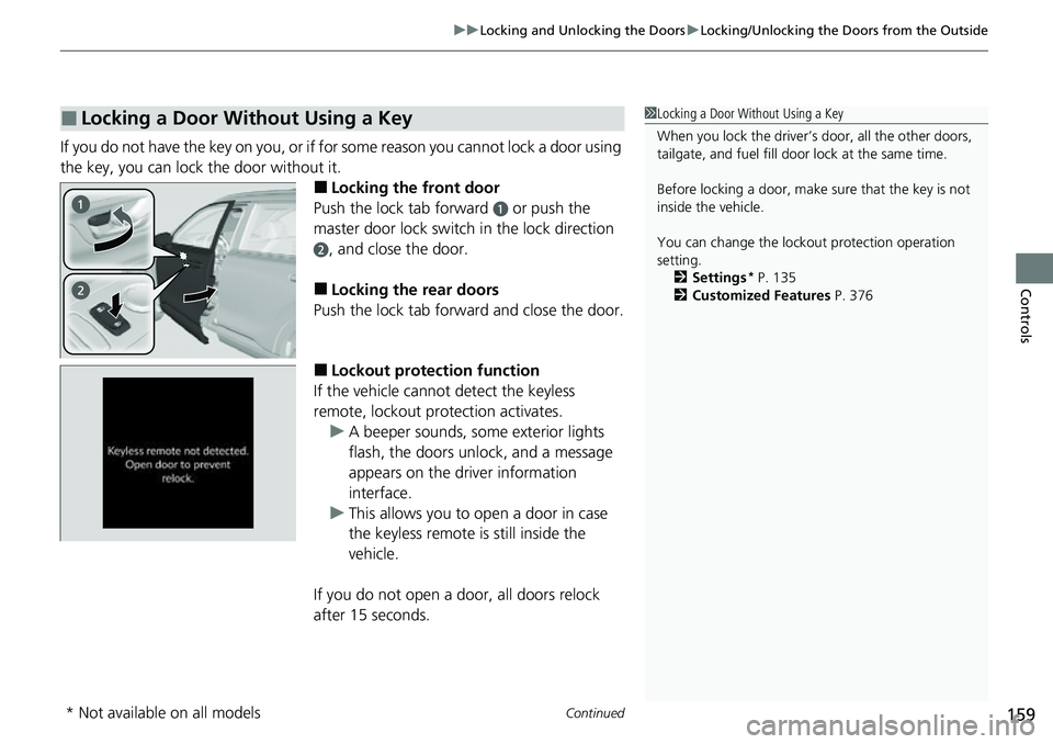 HONDA CRV 2023 Owners Manual Continued159
uuLocking and Unlocking the Doors uLocking/Unlocking the Doors from the Outside
Controls
If you do not have the key on you, or if fo r some reason you cannot lock a door using
the key, y HONDA CRV 2023 Owners Manual Continued159
uuLocking and Unlocking the Doors uLocking/Unlocking the Doors from the Outside
Controls
If you do not have the key on you, or if fo r some reason you cannot lock a door using
the key, y