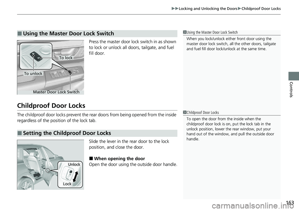HONDA CRV 2023 Owners Manual 163
uuLocking and Unlocking the Doors uChildproof Door Locks
Controls
Press the master door lo ck switch in as shown
to lock or unlock all doors, tailgate, and fuel
fill door.
Childproof Door Locks
HONDA CRV 2023 Owners Manual 163
uuLocking and Unlocking the Doors uChildproof Door Locks
Controls
Press the master door lo ck switch in as shown
to lock or unlock all doors, tailgate, and fuel
fill door.
Childproof Door Locks