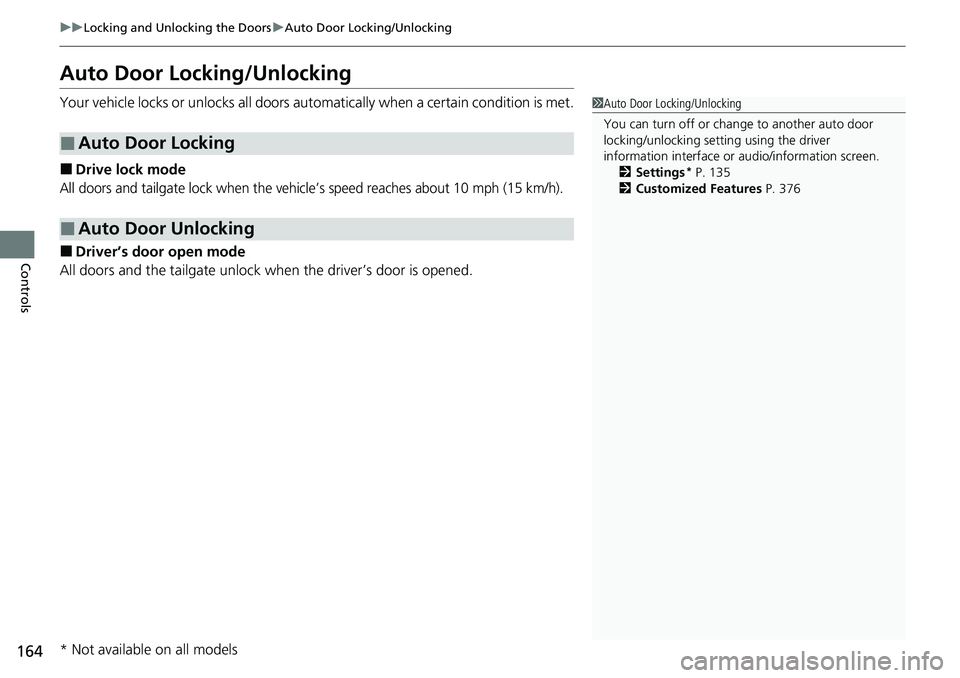HONDA CRV 2023 Owners Manual 164
uuLocking and Unlocking the Doors uAuto Door Locking/Unlocking
Controls
Auto Door Locking/Unlocking
Your vehicle locks or unlocks all doors auto matically when a certain condition is met.
■Drive HONDA CRV 2023 Owners Manual 164
uuLocking and Unlocking the Doors uAuto Door Locking/Unlocking
Controls
Auto Door Locking/Unlocking
Your vehicle locks or unlocks all doors auto matically when a certain condition is met.
■Drive