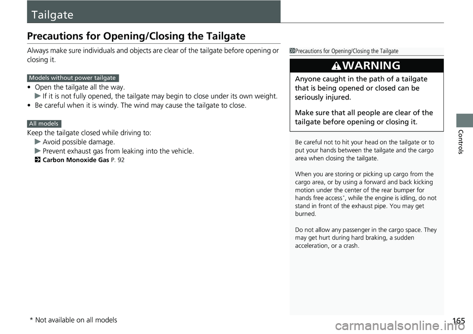 HONDA CRV 2023 Owners Manual 165
Controls
Tailgate
Precautions for Opening/Closing the Tailgate
Always make sure individuals and objects are clear of the tailgate before opening or
closing it.
• Open the tailgate all the way.
HONDA CRV 2023 Owners Manual 165
Controls
Tailgate
Precautions for Opening/Closing the Tailgate
Always make sure individuals and objects are clear of the tailgate before opening or
closing it.
• Open the tailgate all the way.