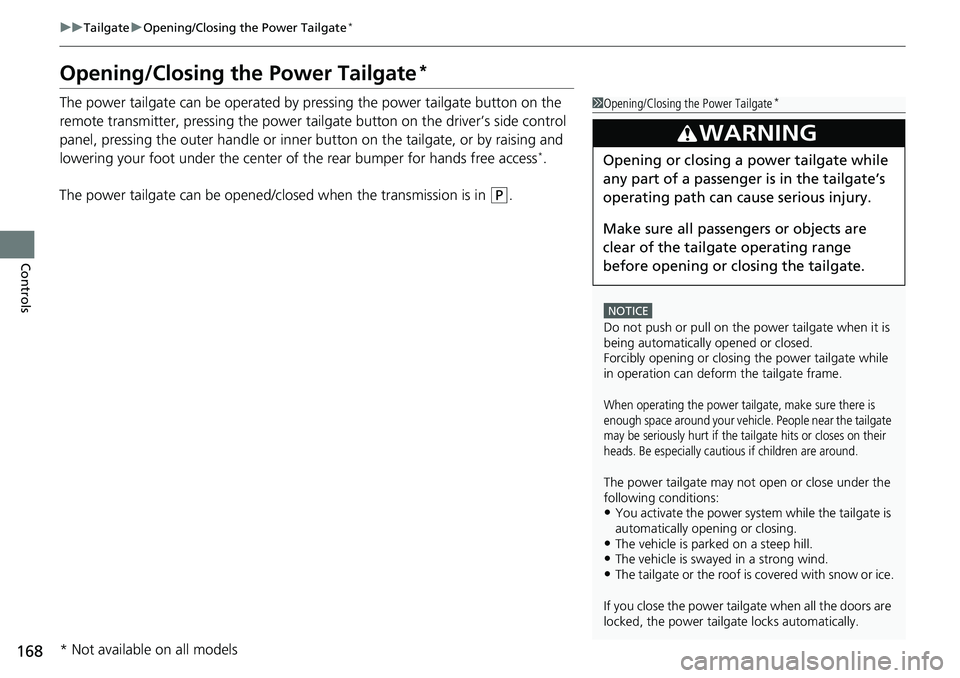 HONDA CRV 2023  Owners Manual 168
uuTailgate uOpening/Closing the Power Tailgate*
Controls
Opening/Closing the Power Tailgate*
The power tailgate can be operated by  pressing the power tailgate button on the 
remote transmitter, p