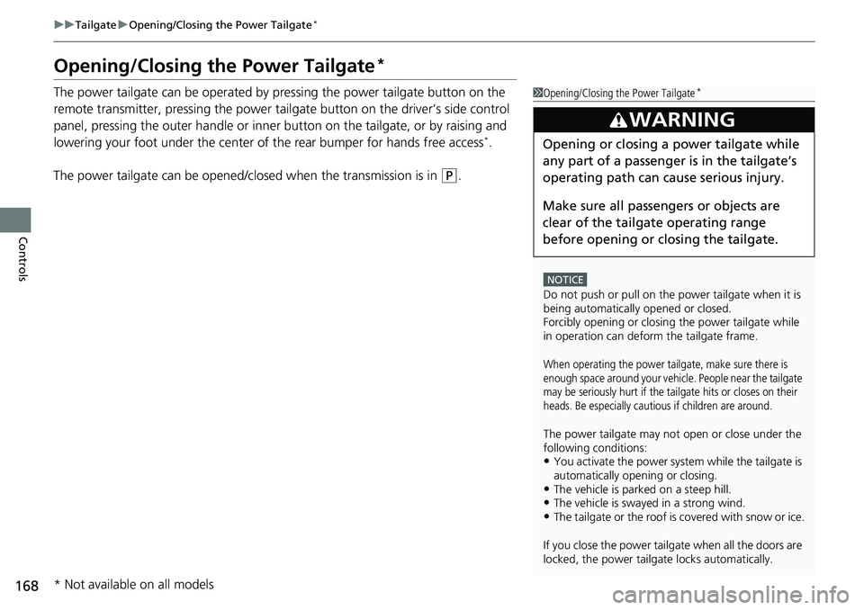 HONDA CRV 2023 User Guide 168
uuTailgate uOpening/Closing the Power Tailgate*
Controls
Opening/Closing the Power Tailgate*
The power tailgate can be operated by pressing the power tailgate button on the
remote transmitter, p HONDA CRV 2023 User Guide 168
uuTailgate uOpening/Closing the Power Tailgate*
Controls
Opening/Closing the Power Tailgate*
The power tailgate can be operated by pressing the power tailgate button on the
remote transmitter, p