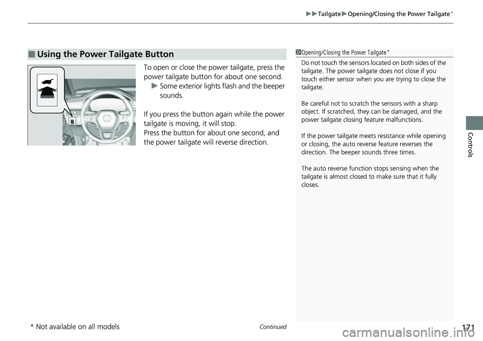 HONDA CRV 2023 Owners Manual Continued171
uuTailgate uOpening/Closing the Power Tailgate*
Controls
To open or close the power tailgate, press the
power tailgate button for about one second.
u Some exterior lights flash and the b HONDA CRV 2023 Owners Manual Continued171
uuTailgate uOpening/Closing the Power Tailgate*
Controls
To open or close the power tailgate, press the
power tailgate button for about one second.
u Some exterior lights flash and the b