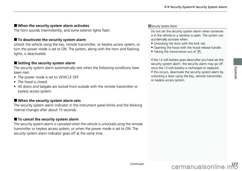 HONDA CRV 2023  Owners Manual Continued177
uuSecurity System uSecurity System Alarm
Controls
■When the security system alarm activates
The horn sounds intermittently, and some exterior lights flash.
■To deactivate the security