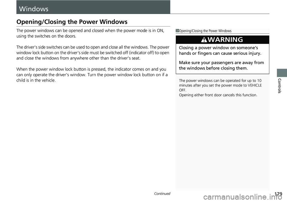 HONDA CRV 2023 Owners Manual 179Continued
Controls
Windows
Opening/Closing the Power Windows
The power windows can be opened and closed when the power mode is in ON,
using the switches on the doors.
The driver's side switche HONDA CRV 2023 Owners Manual 179Continued
Controls
Windows
Opening/Closing the Power Windows
The power windows can be opened and closed when the power mode is in ON,
using the switches on the doors.
The driver's side switche