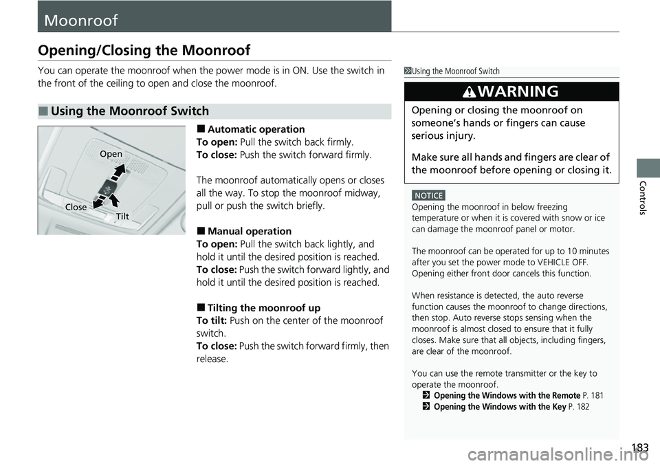 HONDA CRV 2023 Owners Manual 183
Controls
Moonroof
Opening/Closing the Moonroof
You can operate the moonroof when the power mode is in ON. Use the switch in
the front of the ceiling to open and close the moonroof.
■Automatic o HONDA CRV 2023 Owners Manual 183
Controls
Moonroof
Opening/Closing the Moonroof
You can operate the moonroof when the power mode is in ON. Use the switch in
the front of the ceiling to open and close the moonroof.
■Automatic o