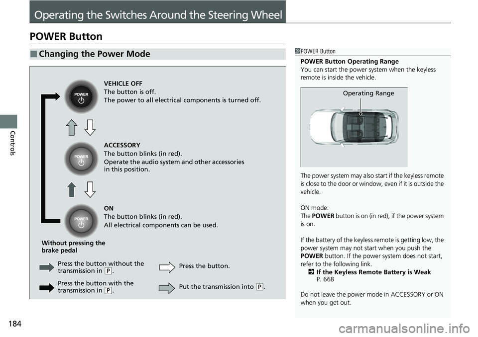 HONDA CRV 2023 User Guide 184
Controls
Operating the Switches Around the Steering Wheel
POWER Button
■Changing the Power Mode1POWER Button
POWER Button Operating Range
You can start the power system when the keyless
remote HONDA CRV 2023 User Guide 184
Controls
Operating the Switches Around the Steering Wheel
POWER Button
■Changing the Power Mode1POWER Button
POWER Button Operating Range
You can start the power system when the keyless
remote