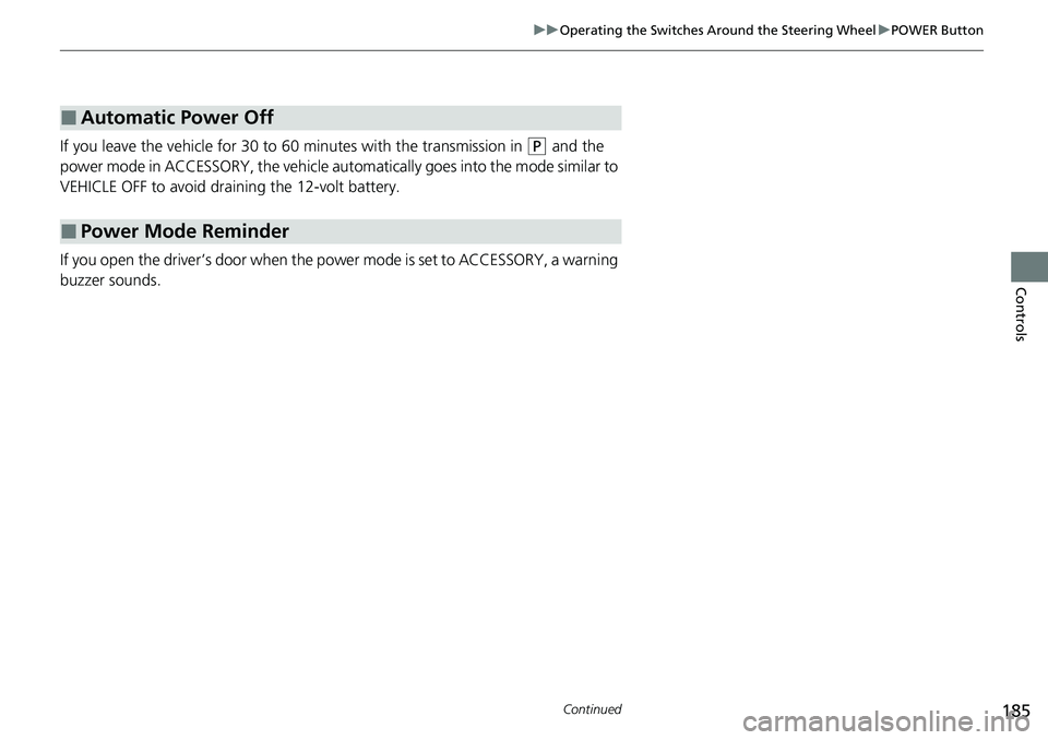 HONDA CRV 2023  Owners Manual 185
uuOperating the Switches Around the Steering Wheel uPOWER Button
Continued
Controls
If you leave the vehicle for 30 to  60 minutes with the transmission in (P and the 
power mode in ACCESSORY, the