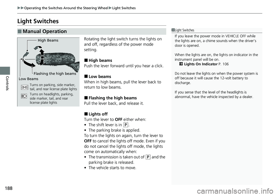 HONDA CRV 2023  Owners Manual 188
uuOperating the Switches Around the Steering Wheel uLight Switches
Controls
Light Switches
Rotating the light switch turns the lights on 
and off, regardless of the power mode 
setting.
■High be