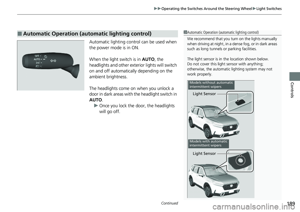 HONDA CRV 2023 Owners Manual Continued189
uuOperating the Switches Around the Steering Wheel uLight Switches
Controls
Automatic lighting control can be used when
the power mode is in ON.
When the light switch is in AUTO, the
h HONDA CRV 2023 Owners Manual Continued189
uuOperating the Switches Around the Steering Wheel uLight Switches
Controls
Automatic lighting control can be used when
the power mode is in ON.
When the light switch is in AUTO, the
h