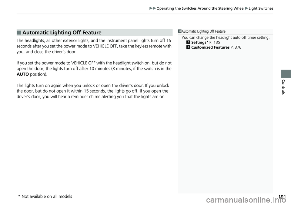 HONDA CRV 2023 Owners Manual 191
uuOperating the Switches Around the Steering Wheel uLight Switches
Controls
The headlights, all other exterior lights, and the instrument panel lights turn off 15
seconds after you set the power HONDA CRV 2023 Owners Manual 191
uuOperating the Switches Around the Steering Wheel uLight Switches
Controls
The headlights, all other exterior lights, and the instrument panel lights turn off 15
seconds after you set the power