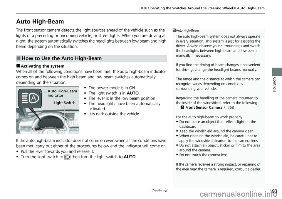 HONDA CRV 2023 Owners Manual 193
uuOperating the Switches Around the Steering Wheel uAuto High-Beam
Continued
Controls
Auto High-Beam
The front sensor camera detects the light sources ahead of the vehicle such as the
lights of HONDA CRV 2023 Owners Manual 193
uuOperating the Switches Around the Steering Wheel uAuto High-Beam
Continued
Controls
Auto High-Beam
The front sensor camera detects the light sources ahead of the vehicle such as the
lights of