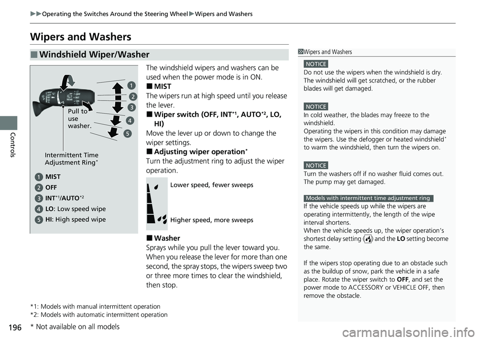 HONDA CRV 2023 Owners Manual 196
uuOperating the Switches Around the Steering Wheel uWipers and Washers
Controls
Wipers and Washers
The windshield wipers and washers can be
used when the power mode is in ON.
■MIST
The wipers r HONDA CRV 2023 Owners Manual 196
uuOperating the Switches Around the Steering Wheel uWipers and Washers
Controls
Wipers and Washers
The windshield wipers and washers can be
used when the power mode is in ON.
■MIST
The wipers r