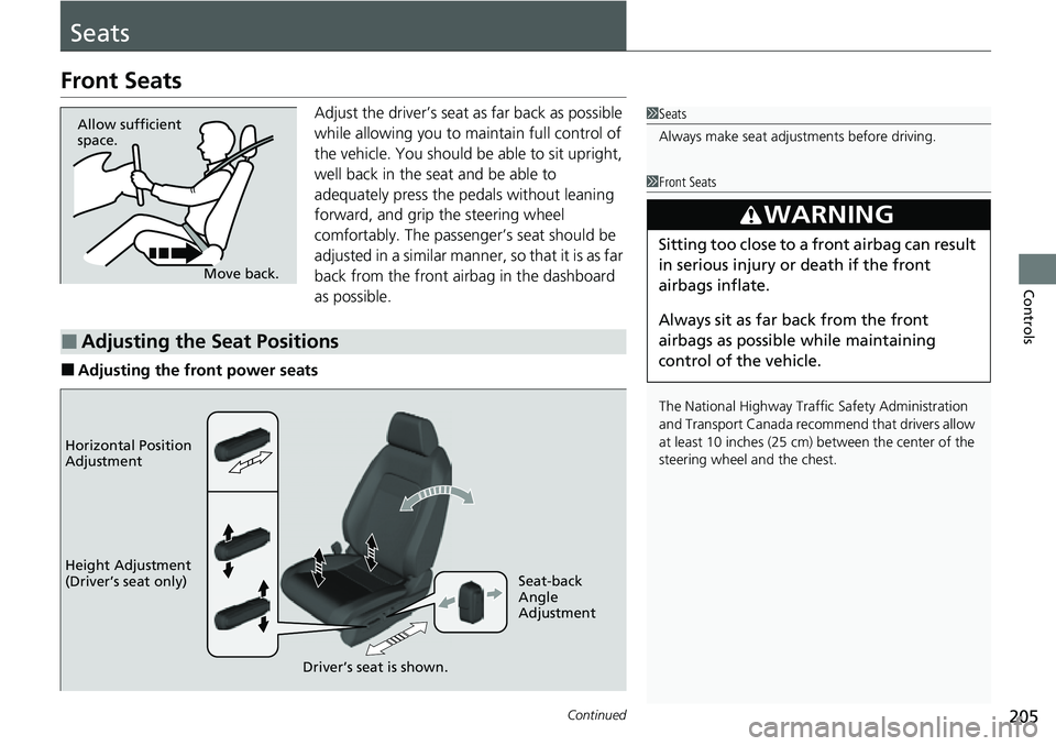 HONDA CRV 2023  Owners Manual 205Continued
Controls
Seats
Front Seats
Adjust the driver’s seat as far back as possible 
while allowing you to ma intain full control of 
the vehicle. You should be able to sit upright, 
well back 