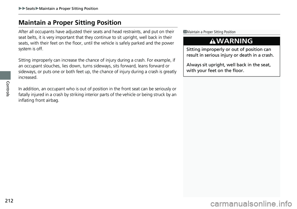 HONDA CRV 2023 Owners Manual 212
uuSeats uMaintain a Proper Sitting Position
Controls
Maintain a Proper Sitting Position
After all occupants have adjusted their seats and head restraints, and put on their
seat belts, it is very HONDA CRV 2023 Owners Manual 212
uuSeats uMaintain a Proper Sitting Position
Controls
Maintain a Proper Sitting Position
After all occupants have adjusted their seats and head restraints, and put on their
seat belts, it is very